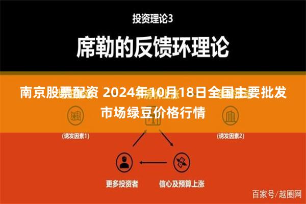 南京股票配资 2024年10月18日全国主要批发市场绿豆价格行情