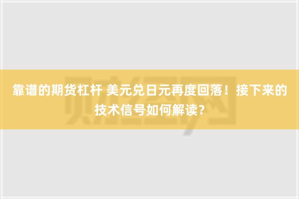 靠谱的期货杠杆 美元兑日元再度回落！接下来的技术信号如何解读？